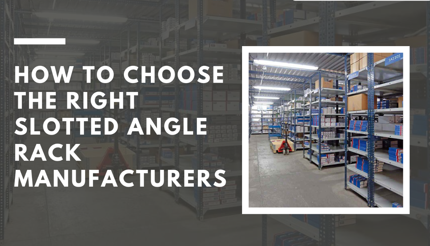 How to Choose the Right Slotted Angle Rack Manufacturers Manufacturer